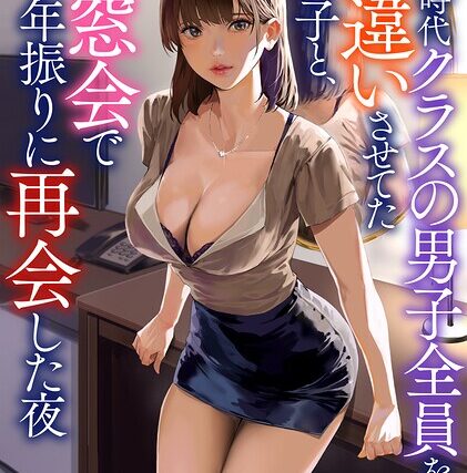 学生時代クラスの男子全員を勘違いさせてたあの子と、同窓会で十年振りに再会した夜【恋愛】 サンプル画像